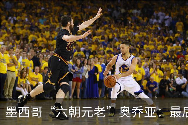 墨西哥“六朝元老”奥乔亚：最后一次守护
