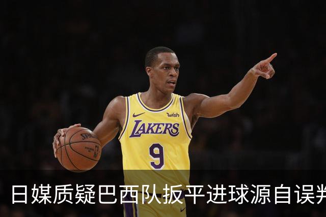 日媒质疑巴西队扳平进球源自误判 本应获得角球却变门球