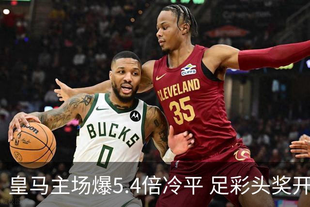 皇马主场爆5.4倍冷平 足彩头奖开4注221万元