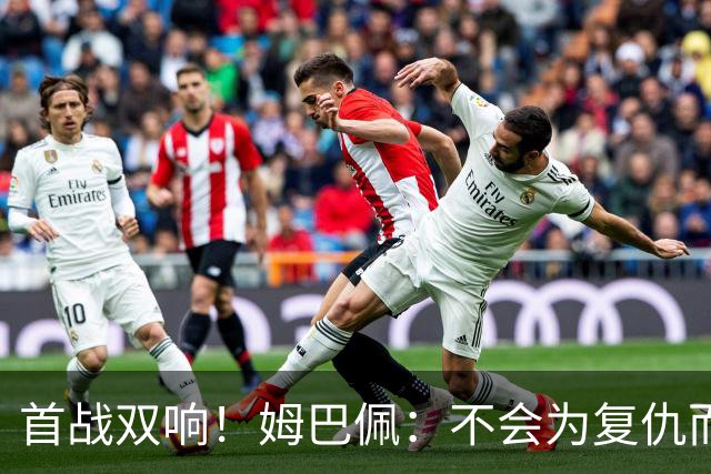 首战双响！姆巴佩：不会为复仇而踢球，若为回击批评我得踢到80岁